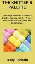 The Knitter's Palette: Exploring Colors and Textures A Creative Journey into the World of Yarn, Stitch Patterns, and Color Combinations (ISBN: 9798869089960)