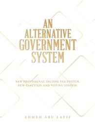 An Alternative Government System: New Provisional Income Tax System New Election and Voting System (ISBN: 9798823087506)