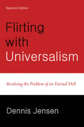 Flirting with Universalism, 2nd Edition: Resolving the Problem of an Eternal Hell (ISBN: 9798385207916)