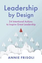 Leadership by Design: 24 Intentional Actions to Inspire Great Leadership (ISBN: 9798350940206)