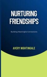 Nurturing Friendships: Building Meaningful Connections (ISBN: 9798330384877)