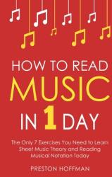 How to Read Music: In 1 Day - The Only 7 Exercises You Need to Learn Sheet Music Theory and Reading Musical Notation Today (ISBN: 9798330223435)