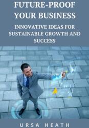 Future-Proof Your Business: Innovative Ideas for Sustainable Growth and Success (ISBN: 9798330301768)