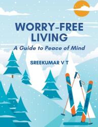 Worry-Free Living: A Guide to Peace of Mind (ISBN: 9798224982714)