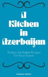 A Kitchen in Azerbaijan: Modern Azerbaijani Recipes For Every Season (ISBN: 9798224058488)