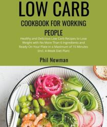 Low Carb Cookbook for Working People: Healthy and Delicious Low Carb Recipes to Lose Weight with No More Than 6 Ingredients and Ready On Your Plate in (ISBN: 9798224216925)