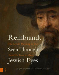 Rembrandt Seen Through Jewish Eyes - The Artist′s Meaning to Jews from His Time to Ours - Mirjam Knotter, Gary Schwartz (ISBN: 9789463728188)