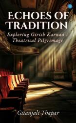 Echoes of Tradition: Exploring Girish Karnad's Theatrical Pilgrimage (ISBN: 9789362611727)