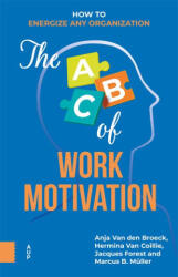 The ABC of Work Motivation - How to Energize Any Organization - Anja Van Den Broeck, Hermina Van Coillie, Jacques Forest, Marcus B. Muller (ISBN: 9789048562732)