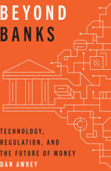 Beyond Banks - Technology, Regulation, and the Future of Money - Dan Awrey (ISBN: 9780691245423)
