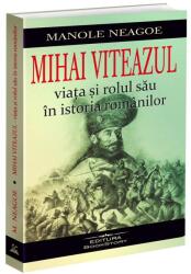 Mihai Viteazul. Viata si rolul sau in istoria romanilor - Manole Neagoe (ISBN: 9786306613380)
