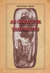 Az ősmagyar temetkezés (ISBN: 9786156788375)