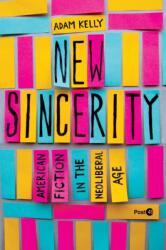 New Sincerity - American Fiction in the Neoliberal Age - Adam Kelly (ISBN: 9781503640696)