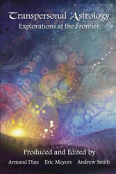 Transpersonal Astrology: Explorations at the Frontier - Armand Diaz, Eric Meyers, Andrew Smith (ISBN: 9780989416306)