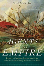 Agents of Empire: Knights, Corsairs, Jesuits, and Spies in the Sixteenth-Century Mediterranean World - Noel Malcolm (ISBN: 9780190056728)