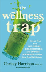 The Wellness Trap: Break Free from Diet Culture, Disinformation, and Dubious Diagnoses and Find Your True Well-Being - Harrison, Christy (ISBN: 9780316315609)