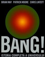 Bang! Istoria completa a universului - Brian May, Patrick Moore, Chris Linttot (ISBN: 9789737171610)