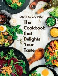 The Cookbook that Delights Your Taste: Creative Guide to Cooking (ISBN: 9781805478973)