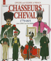Chasseurs A Cheval 1779-1815, Volume 3 - Ludovic Letrun, Jean-Marie Mongin (2013)