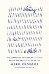 Waiting Isn't a Waste: The Surprising Comfort of Trusting God in the Uncertainties of Life - Jen Wilkin (ISBN: 9781433590979)