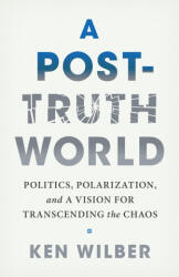 A Post-Truth World: Politics, Polarization, and a Vision for Transcending the Chaos - Wilber, Ken (ISBN: 9781645473558)