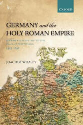 Germany and the Holy Roman Empire: Volume I: Maximilian I to the Peace of Westphalia 1493-1648 (2013)