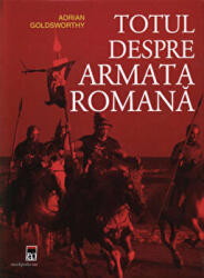Totul despre armata romana - Adrian Goldsworthy (ISBN: 9789737172259)