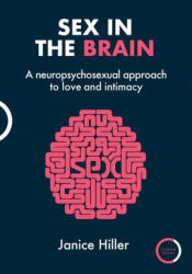 Sex in the Brain: A Neuropsychosexual Approach to Love and Intimacy - Hiller, Janice (ISBN: 9781913494889)