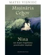Masinaria Cehov. Nina sau despre fragilitatea pescarusilor impaiati - Matei Visniec (ISBN: 9789735022334)