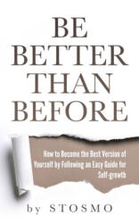 Be Better Than Before: How to Become the Best Version of Yourself by Following an Easy Guide for Self-growth - Stosmo (ISBN: 9781705537879)