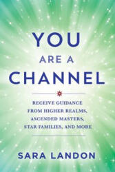 You Are a Channel: Receive Guidance from Higher Realms, Ascended Masters, Star Families, and More - LANDON SARA (ISBN: 9781401976767)
