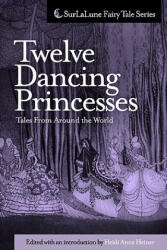 Twelve Dancing Princesses Tales From Around the World - Heidi Anne Heiner (ISBN: 9781453825228)