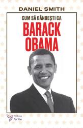 Cum sa gandesti ca Barack Obama - Daniel Smith (ISBN: 9786066396622)