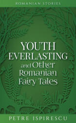 Youth Everlasting and Other Romanian Fairy Tales - Petre Ispirescu (ISBN: 9781913926168)