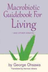 Macrobiotic Guidebook for Living: And Other Essays - George Ohsawa, Herman Aihara, Aihara Herman (ISBN: 9780918860415)