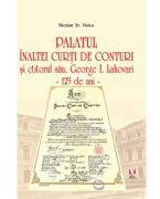 Palatul Inaltei Curti de Conturi si ctitorul sau, George I. Lahovari - Nicolae St. Noica (ISBN: 9786060812586)