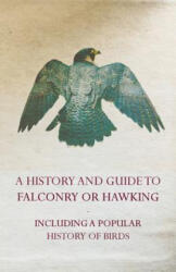 A History and Guide to Falconry or Hawking - Including a Popular History of Birds - Anon (ISBN: 9781447460312)