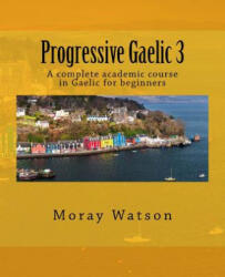 Progressive Gaelic 3 - Moray Watson (ISBN: 9781542787208)