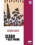 Elegii si alte poeme - Ignatie Grecu (ISBN: 9786303330556)