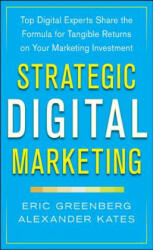 Strategic Digital Marketing: Top Digital Experts Share the Formula for Tangible Returns on Your Marketing Investment - Eric Greenberg (2013)