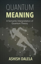 Quantum Meaning: A Semantic Interpretation of Quantum Theory - Ashish Dalela (ISBN: 9788193052372)