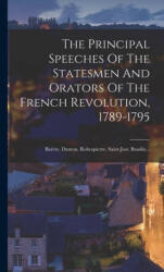 The Principal Speeches Of The Statesmen And Orators Of The French Revolution, 1789-1795: Bar? re. Danton. Robespierre. Saint-just. Baudin. . . - Anonymous (ISBN: 9781016088053)