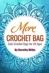 More Crochet Bags: Cute Crochet Bags for All Ages - Dorothy Wilks (ISBN: 9781517452018)
