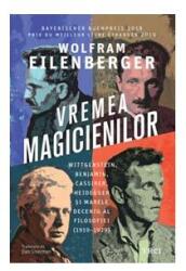Vremea magicienilor. Wittgenstein, Benjamin, Cassirer, Heidegger si marele deceniu al filosofiei (1919-1929) - Wolfram Eilenberger (ISBN: 9786064023629)