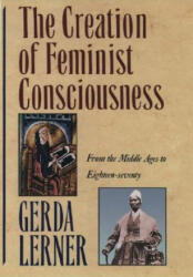 Creation of Feminist Consciousness - Gerda Lerner (ISBN: 9780195090604)