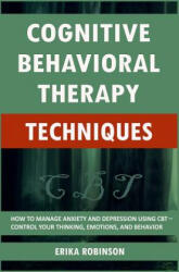 Cognitive Behavioral Therapy Techniques: How to Manage Anxiety and Depression Using CBT - Control Your Thinking, Emotions, and Behavior - Erika Robinson (ISBN: 9781795292559)