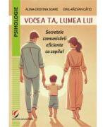 Vocea ta, lumea lui. Secretele comunicarii eficiente cu copilul - Alina-Cristina Soare, Emil-Razvan Gatej (ISBN: 9786062818845)