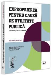 Exproprierea pentru cauza de utilitate publica. Jurisprudenta recenta comentata - Ana-Maria Nicolcescu (ISBN: 9786063915482)