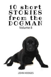10 Short STORIES from the DOGMAN Vol. 8 - John Hodges (ISBN: 9781544232386)