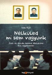 Nélküled mi sem vagyunk - Élet az észak-koreai diktatúra elit egyetemén (ISBN: 9789633046364)